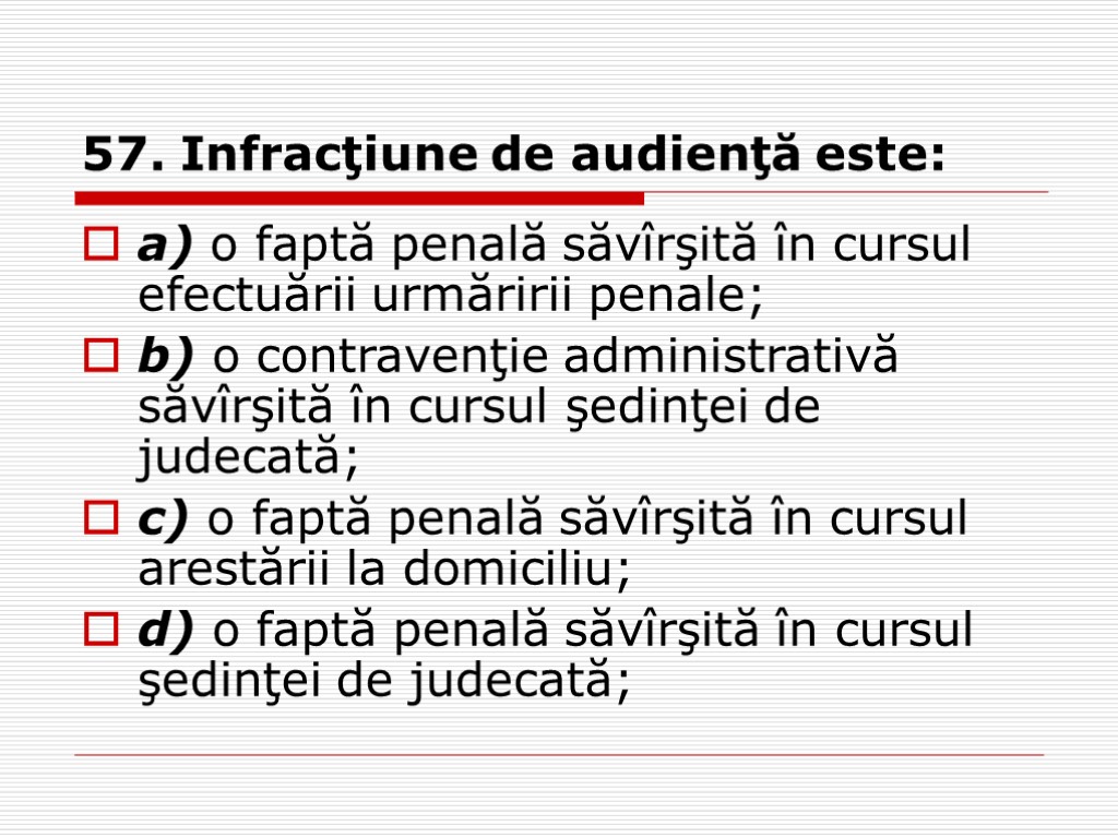 57. Infracţiune de audienţă este: a) o faptă penală săvîrşită în cursul efectuării urmăririi